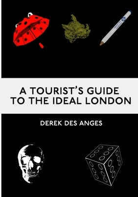 A Tourist's Guide To The Ideal London by Des Anges, Derek