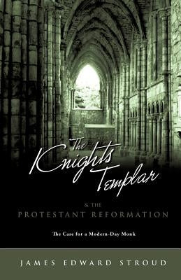 The Knights Templar & the Protestant Reformation by Stroud, James Edward