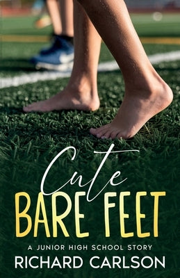 Cute Bare Feet: A Junior High School Story by Carlson, Richard
