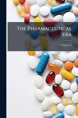 The Pharmaceutical era; Volume 21 by Anonymous