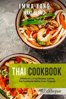 Thai Cookbook: 2 Books in 1: A 140 Recipes Journey For Traditional Dishes From Thailand by Yang, Emma