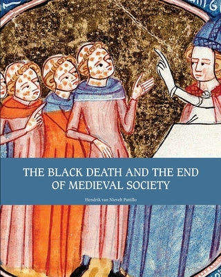 The Black Death and the End of Medieval Society by Van Nievelt Pattillo, Hendrik