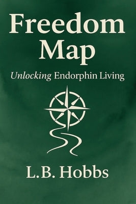 Freedom Map: Unlocking Endorphin Living by Hobbs, Lb