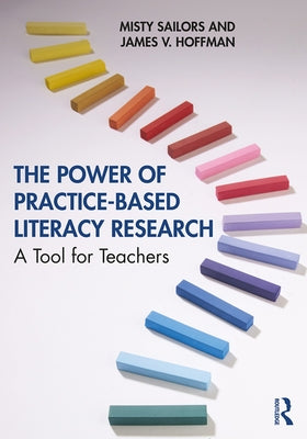 The Power of Practice-Based Literacy Research: A Tool for Teachers by Sailors, Misty