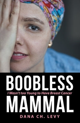 Boobless Mammal: I Wasn't Too Young to Have Breast Cancer by Levy, Dana Ch