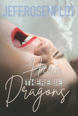 Here There Be Dragons by Rosenplot, Jeff