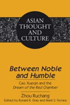 Between Noble and Humble: Cao Xueqin and the Dream of the Red Chamber- Edited by Ronald R. Gray and Mark S. Ferrara- Translated by Liangmei Bao by Wawrytko, Sandra a.