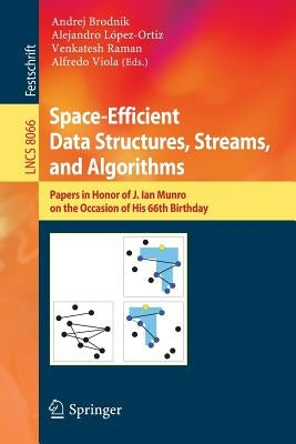 Space-Efficient Data Structures, Streams, and Algorithms: Papers in Honor of J. Ian Munro, on the Occasion of His 66th Birthday by Brodnik, Andrej