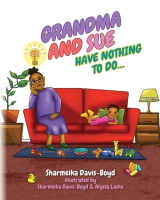 Grandma and Sue Have Nothing to Do... by Davis-Boyd, Sharmeika