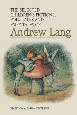 The Selected Children's Fictions, Folk Tales and Fairy Tales of Andrew Lang by Teverson, Andrew