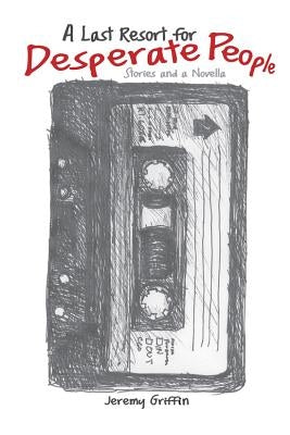 Last Resort for Desperate People: Stories and a Novella by Griffin, Jeremy