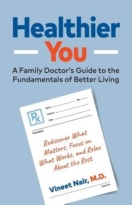 Healthier You: A Family Doctor's Guide to the Fundamentals of Better Living by Nair, Vineet