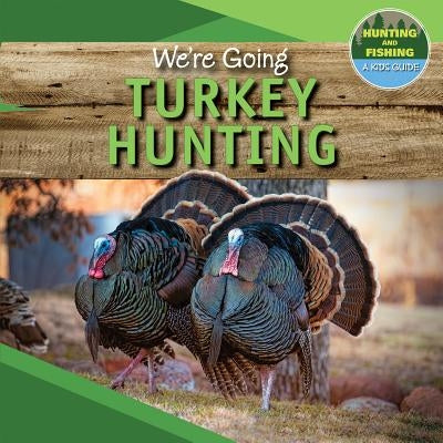 We're Going Turkey Hunting by Potter, Jonathan
