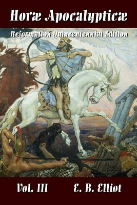 Horae Apocalypticae Vol. 3 by Elliott, Edward Bishop 1793-1875