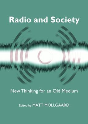 Radio and Society: New Thinking for an Old Medium by Mollgaard, Matt