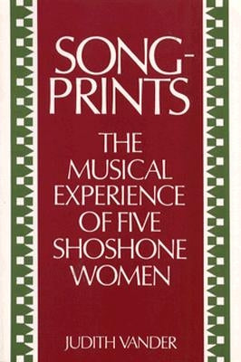 Songprints: The Musical Experience of Five Shoshone Women by Vander, Judith