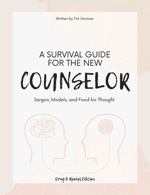 A Survival Guide For The New Counselor: Jargon, Models, and Food for Thought by Gorman, Tim