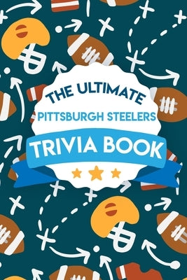 The Ultimate Pittsburgh Steelers Trivia Book: Pittsburgh Steelers Quiz Book by Thum, Deirdre