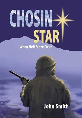 Chosin Star When Hell Froze Over: When Hell Froze Over by Smith, John