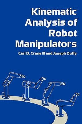 Kinematic Analysis of Robot Manipulators by Crane III, Carl D.