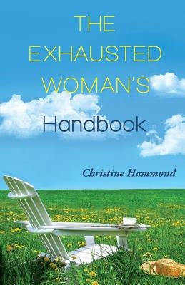The Exhausted Woman's Handbook by Hammond, Christine