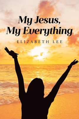 My Jesus, My Everything by Lee, Elizabeth