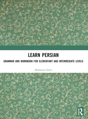 Learn Persian: Grammar and Workbook for Elementary and Intermediate Levels by Alam, Mahmood