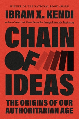 Chain of Ideas: The Origins of Our Authoritarian Age by Kendi, Ibram X.