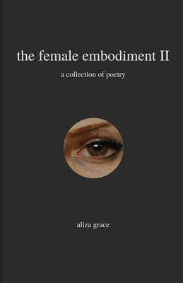 The female embodiment II: poetry by Grace, Aliza
