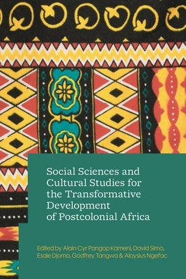 Social Sciences and Cultural Studies for the Transformative Development of Postcolonial Africa by Kameni, Alain Cyr Pangop