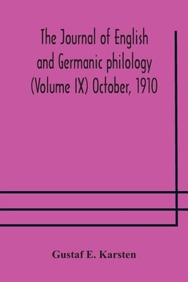 The Journal Of English And Germanic Philology (Volume Ix) October, 1910 by Gustaf E Karsten