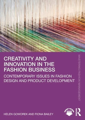 Creativity and Innovation in the Fashion Business: Contemporary Issues in Fashion Design and Product Development by Goworek, Helen