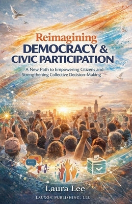 Reimagining Democracy & Civic Participation by Lee, Laura