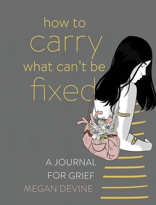 How to Carry What Can't Be Fixed: A Journal for Grief by Devine, Megan