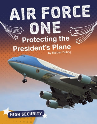 Air Force One: Protecting the President's Plane by Duling, Kaitlyn