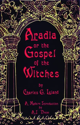 Aradia or the Gospel of the Witches by Leland, Charles Godfrey