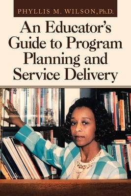 An Educator's Guide to Program Planning and Service Delivery by Wilson, Phyllis M.