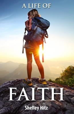 A Life of Faith: 21 Days to Overcoming Fear and Doubt by Hitz, Shelley