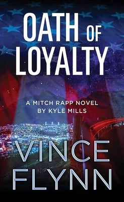Oath of Loyalty: A Mitch Rapp Novel by Kyle Mills by Flynn, Vince