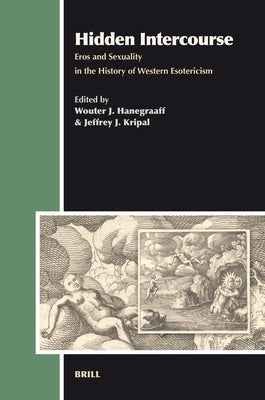 Hidden Intercourse: Eros and Sexuality in the History of Western Esotericism by Hanegraaff, Wouter J.