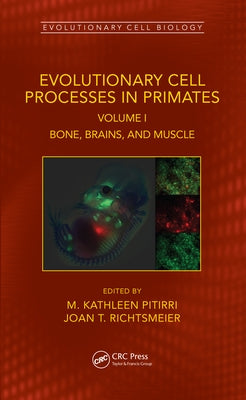 Evolutionary Cell Processes in Primates: Bone, Brains, and Muscle, Volume I by Pitirri, M. Kathleen
