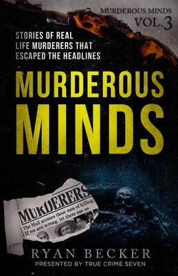Murderous Minds Volume 3: Stories of Real Life Murderers That Escaped the Headlines by Veysey, Kurtis-Giles