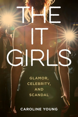 The It Girls: Glamor, Celebrity, and Scandal by Young, Caroline