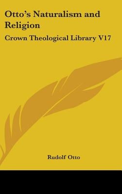 Otto's Naturalism and Religion: Crown Theological Library V17 by Otto, Rudolf