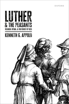 Luther and the Peasants: Religion, Ritual, and the Revolt of 1525 by Appold, Kenneth G.