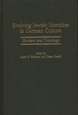 Evolving Jewish Identities in German Culture: Borders and Crossings by Feldman, Linda E.