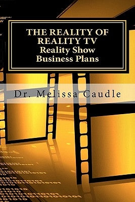 The Reality of Reality TV: Reality Show Business Plans: Everything you need to know to get your reality show green-light that nobody wants to share bu by Caudle, Melissa