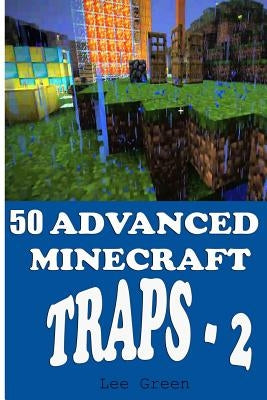 50 Advanced Minecraft Traps - 2 by Green, Lee