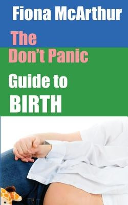 The Don't Panic Guide to Birth by McArthur, Fiona