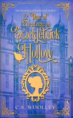 12 Days of Christmas in Stickleback Hollow: A British Victorian Cozy Mystery by Woolley, C. S.